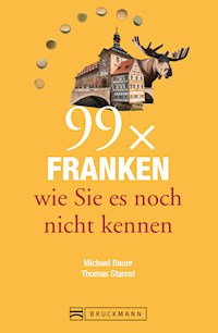 Bruckmann Reiseführer: 99 x Franken wie Sie es noch nicht kennen - Thomas Starost - E-Book