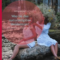 Was ist das naturreligiöse Heidentum? - Mathias Bellmann - E-Book