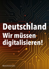 Deutschland - Wir müssen digitalisieren! - Mark Zimmermann - E-Book