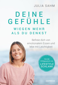 Deine Gefühle wiegen mehr als du denkst. Befreie dich von emotionalem Essen und lebe mit Leichtigkeit. - Julia Sahm - E-Book