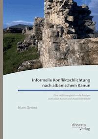 Informelle Konfliktschlichtung nach albanischem Kanun. Eine rechtsvergleichende Analyse zum alten Kanun und modernen Recht - Islam Qerimi - E-Book