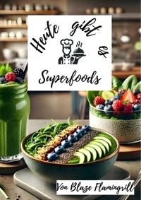 Heute gibt es - Superfoods - Blaze Flamingrill - E-Book