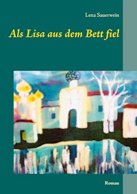 Als Lisa aus dem Bett fiel - Lena Sauerwein - E-Book