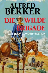 Alfred Bekker Western Sonder-Edition - Die wilde Brigade - Alfred Bekker - E-Book
