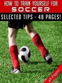 How To Train Yourself For Soccer - Jeannine Hill - E-Book