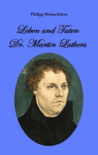 Leben und Taten Dr. Martin Luthers - Philipp Melanchthon - E-Book