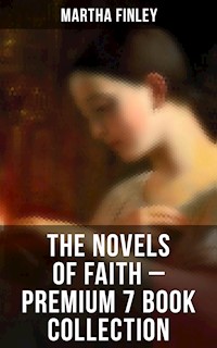 The Novels of Faith – Premium 7 Book Collection - Martha Finley - E-Book