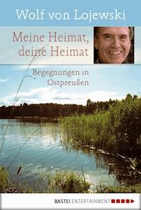 Meine Heimat, deine Heimat - Wolf von Lojewski - E-Book