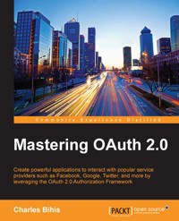 Mastering OAuth 2.0 - Charles Bihis - E-Book