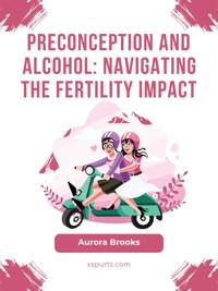 Preconception and Alcohol- Navigating the Fertility Impact - Aurora Brooks - E-Book