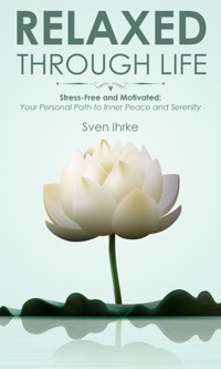 Relaxed through life: Practical tips for more motivation and serenity - Sven Ihrke - E-Book