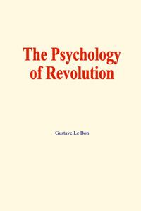 The psychology of revolution - Gustave Le Bon - E-Book