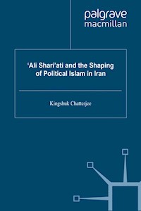‘Ali Shari’ati and the Shaping of Political Islam in Iran - K. Chatterjee - E-Book