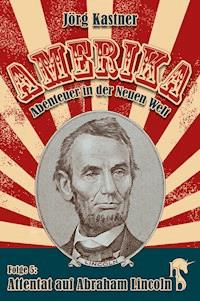 Attentat auf Abraham Lincoln - Jörg Kastner - E-Book