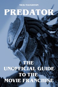 Predator - The Unofficial Guide to the Movie Franchise - Nick Naughton - E-Book