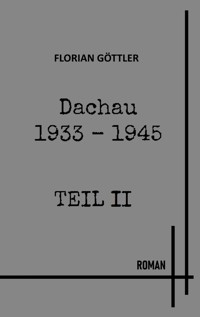 Dachau 1933 - 1945 Teil II - Florian Göttler - E-Book