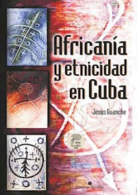 Africanía y etnicidad en Cuba - Jesús Guanche - E-Book