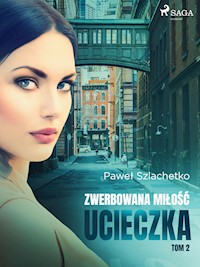 Zwerbowana miłość. Ucieczka - Paweł Szlachetko - E-Book