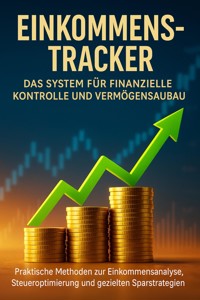 Einkommens-Tracker: Das System für finanzielle Kontrolle und Vermögensaufbau - Emilia Wagner - E-Book