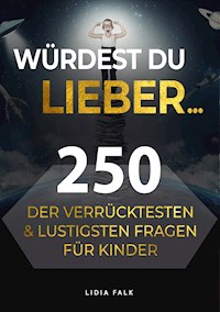 Würdest du lieber... 250 der verrücktesten und lustigsten Fragen für Kinder - Lidia Falk - E-Book