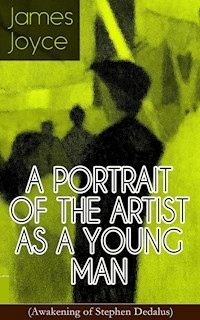 A PORTRAIT OF THE ARTIST AS A YOUNG MAN (Awakening of Stephen Dedalus) - James Joyce - E-Book