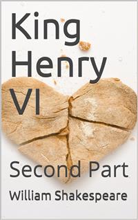 History of King Henry the Sixth, Second Part - William Shakespeare - E-Book