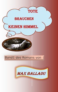 Tote brauchen keinen Himmel - Max Balladu - E-Book