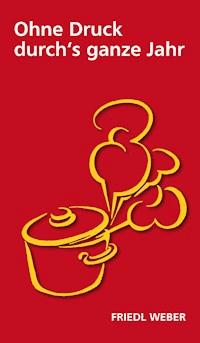 Ohne Druck durch's ganze Jahr - Friedl Weber - E-Book