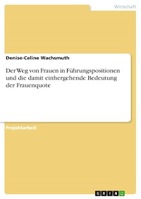 Der Weg von Frauen in Führungspositionen und die damit einhergehende Bedeutung der Frauenquote - Denise-Celine Wachsmuth - E-Book