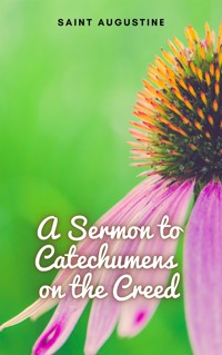 A Sermon to Catechumens on the Creed - Saint Augustine - E-Book