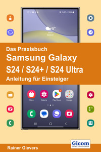 Das Praxisbuch Samsung Galaxy S24 / S24+ / S24 Ultra - Anleitung für Einsteiger - Rainer Gievers - E-Book