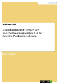 Möglichkeiten und Grenzen von Kostenabweichungsanalysen in der flexiblen Plankostenrechnung - Andreas Firla - E-Book