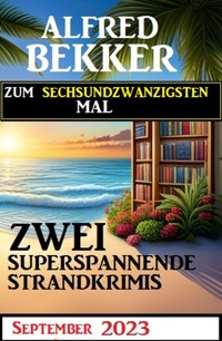 Zum sechsundzwandzigsten Mal zwei superspannende Strandkrimis September 2023 - Alfred Bekker - E-Book