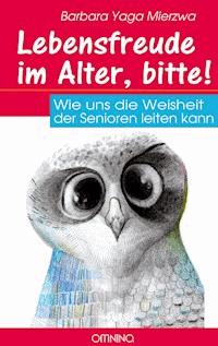 Lebensfreude im Alter, bitte! - Barbara Yaga Mierzwa - E-Book