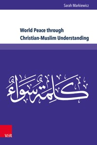 World Peace through Christian-Muslim Understanding - Sarah Markiewicz - E-Book
