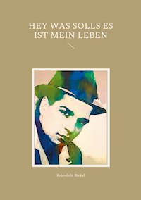 Hey was solls es ist mein Leben - Kriemhild Bickel - E-Book