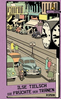 Die Früchte der Tränen - Ilse Tielsch - E-Book