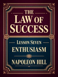 THE LAW OF SUCCESS - Lesson Seven ENTHUSIASM - Napoleon Hill - E-Book