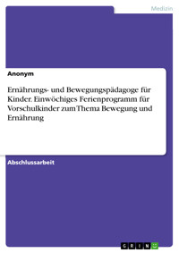 Ernährungs- und Bewegungspädagoge für Kinder. Einwöchiges Ferienprogramm für Vorschulkinder zum Thema Bewegung und Ernährung -  - E-Book