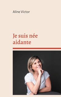 Je suis née aidante - Aline Victor - E-Book