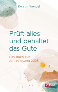 Prüft alles und behaltet das Gute - Kerstin Wendel - E-Book