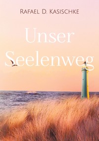 Unser Seelenweg - Rafael D. Kasischke - E-Book