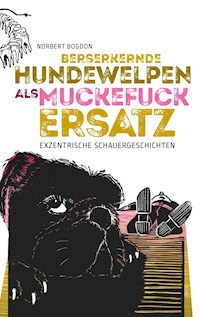 Berserkernde Hundewelpen als Muckefuckersatz - Norbert Bogdon - E-Book
