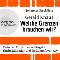 Welche Grenzen brauchen wir? - Zwischen Empathie und Angst - Flucht, Migration und die Zukunft von Asyl (Ungekürzte Lesung) - Gerald Knaus - Hörbuch