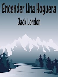 Encender Una Hoguera - Jack  London - E-Book
