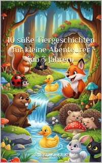 10 süße Tiergeschichten für kleine Abenteurer (ab 3 Jahren) - Mirko Kukuk - E-Book