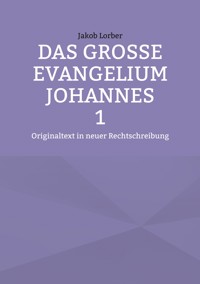 Das große Evangelium Johannes 1 - Jakob Lorber - E-Book