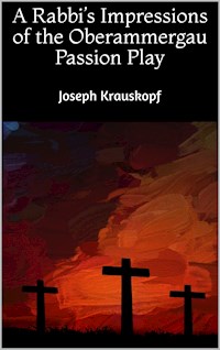 A Rabbi's Impressions of the Oberammergau Passion Play - Joseph Krauskopf - E-Book