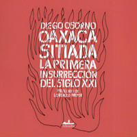 Oaxaca sitiada - La primera insurrección del siglo XXI (Completo) - Diego Enrique Osorno - Hörbuch