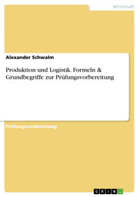 Produktion und Logistik. Formeln & Grundbegriffe zur Prüfungsvorbereitung - Alexander Schwalm - E-Book